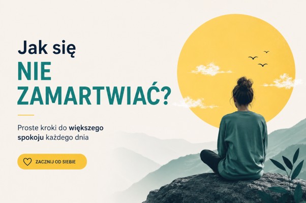 Jak się nie zamartwiać?